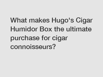 What makes Hugo's Cigar Humidor Box the ultimate purchase for cigar connoisseurs?