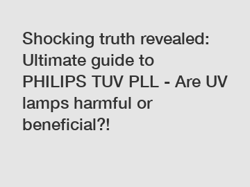 Shocking truth revealed: Ultimate guide to PHILIPS TUV PLL - Are UV lamps harmful or beneficial?!