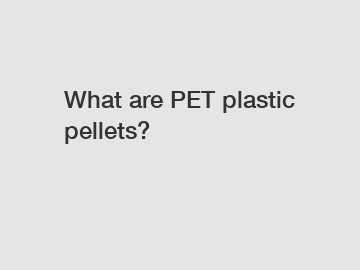 What are PET plastic pellets?