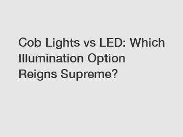 Cob Lights vs LED: Which Illumination Option Reigns Supreme?