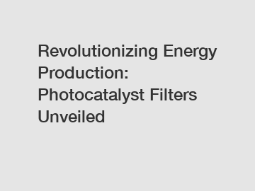 Revolutionizing Energy Production: Photocatalyst Filters Unveiled