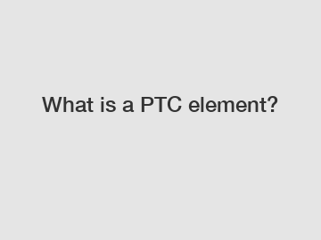 What is a PTC element?
