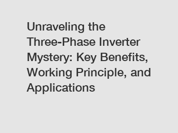 Unraveling the Three-Phase Inverter Mystery: Key Benefits, Working Principle, and Applications