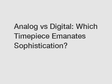 Analog vs Digital: Which Timepiece Emanates Sophistication?