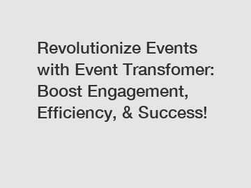 Revolutionize Events with Event Transfomer: Boost Engagement, Efficiency, & Success!