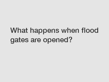 What happens when flood gates are opened?