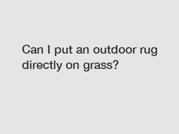 Can I put an outdoor rug directly on grass?