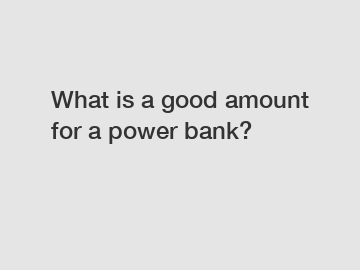What is a good amount for a power bank?