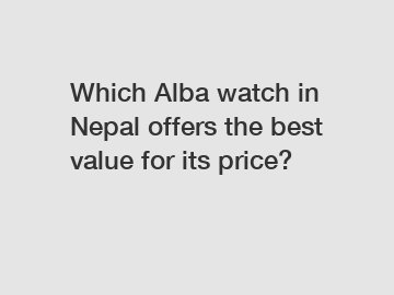Which Alba watch in Nepal offers the best value for its price?