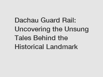 Dachau Guard Rail: Uncovering the Unsung Tales Behind the Historical Landmark
