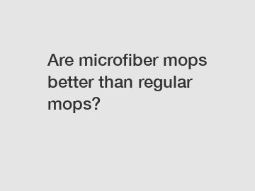 Are microfiber mops better than regular mops?