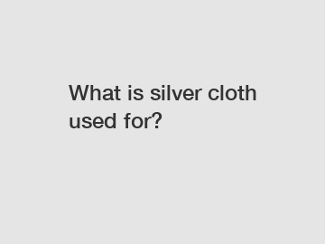 What is silver cloth used for?