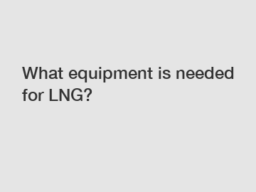 What equipment is needed for LNG?