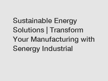 Sustainable Energy Solutions | Transform Your Manufacturing with Senergy Industrial