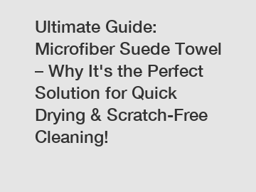 Ultimate Guide: Microfiber Suede Towel – Why It's the Perfect Solution for Quick Drying & Scratch-Free Cleaning!