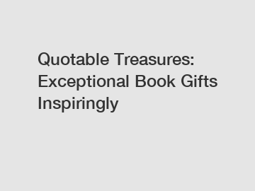 Quotable Treasures: Exceptional Book Gifts Inspiringly