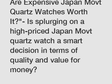 Are Expensive Japan Movt Quartz Watches Worth It?