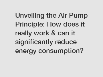 Unveiling the Air Pump Principle: How does it really work & can it significantly reduce energy consumption?