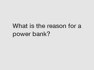 What is the reason for a power bank?