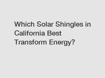 Which Solar Shingles in California Best Transform Energy?