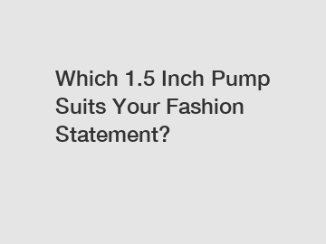 Which 1.5 Inch Pump Suits Your Fashion Statement?