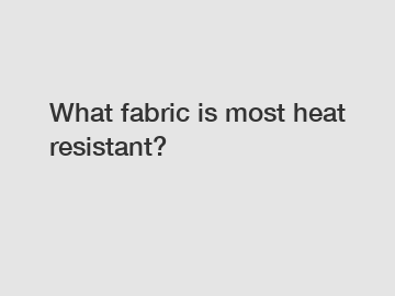 What fabric is most heat resistant?