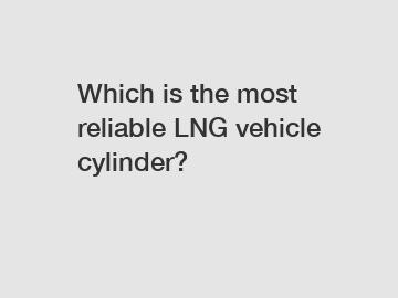 Which is the most reliable LNG vehicle cylinder?