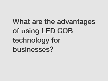 What are the advantages of using LED COB technology for businesses?