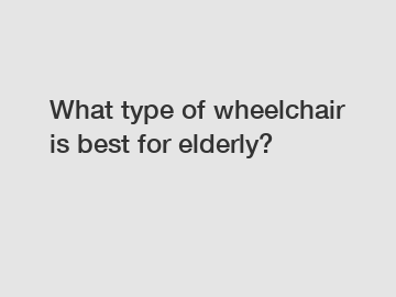 What type of wheelchair is best for elderly?