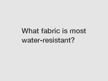 What fabric is most water-resistant?