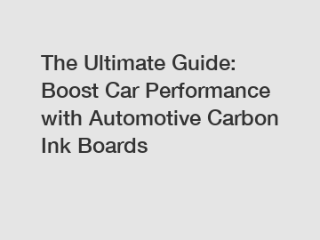 The Ultimate Guide: Boost Car Performance with Automotive Carbon Ink Boards