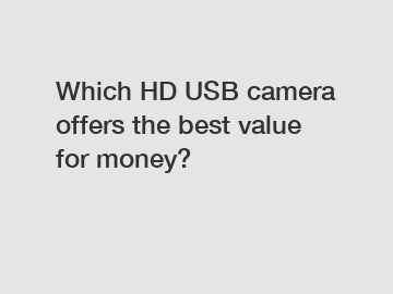 Which HD USB camera offers the best value for money?