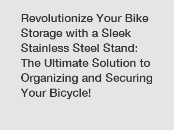 Revolutionize Your Bike Storage with a Sleek Stainless Steel Stand: The Ultimate Solution to Organizing and Securing Your Bicycle!