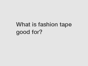 What is fashion tape good for?