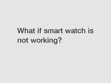 What if smart watch is not working?