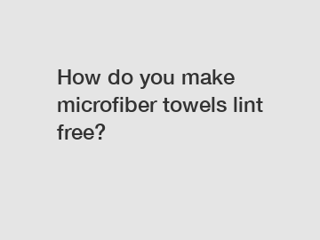 How do you make microfiber towels lint free?
