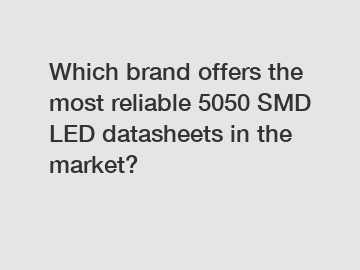 Which brand offers the most reliable 5050 SMD LED datasheets in the market?