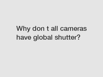 Why don t all cameras have global shutter?