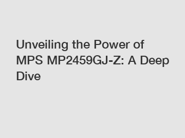 Unveiling the Power of MPS MP2459GJ-Z: A Deep Dive
