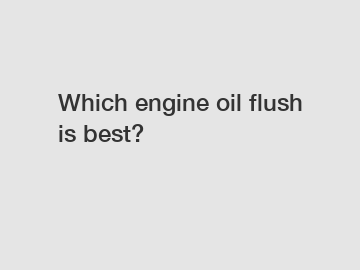 Which engine oil flush is best?