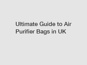Ultimate Guide to Air Purifier Bags in UK