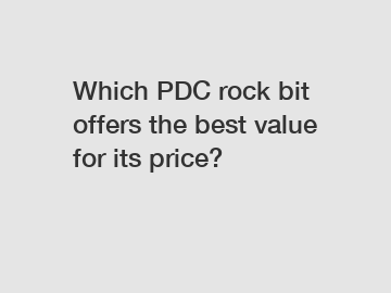 Which PDC rock bit offers the best value for its price?