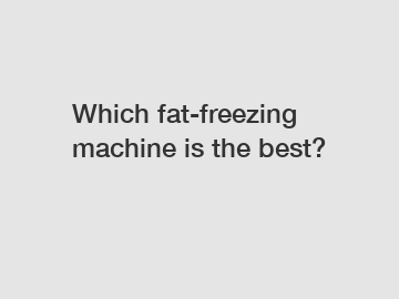 Which fat-freezing machine is the best?