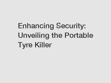 Enhancing Security: Unveiling the Portable Tyre Killer