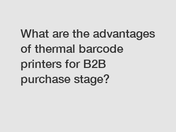 What are the advantages of thermal barcode printers for B2B purchase stage?