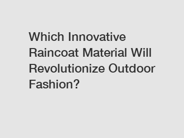 Which Innovative Raincoat Material Will Revolutionize Outdoor Fashion?