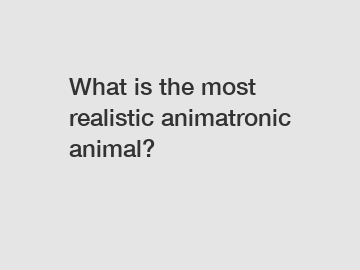 What is the most realistic animatronic animal?