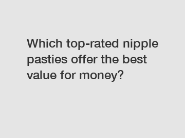 Which top-rated nipple pasties offer the best value for money?