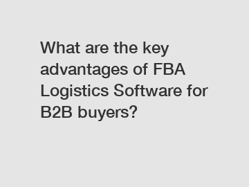 What are the key advantages of FBA Logistics Software for B2B buyers?