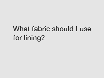 What fabric should I use for lining?